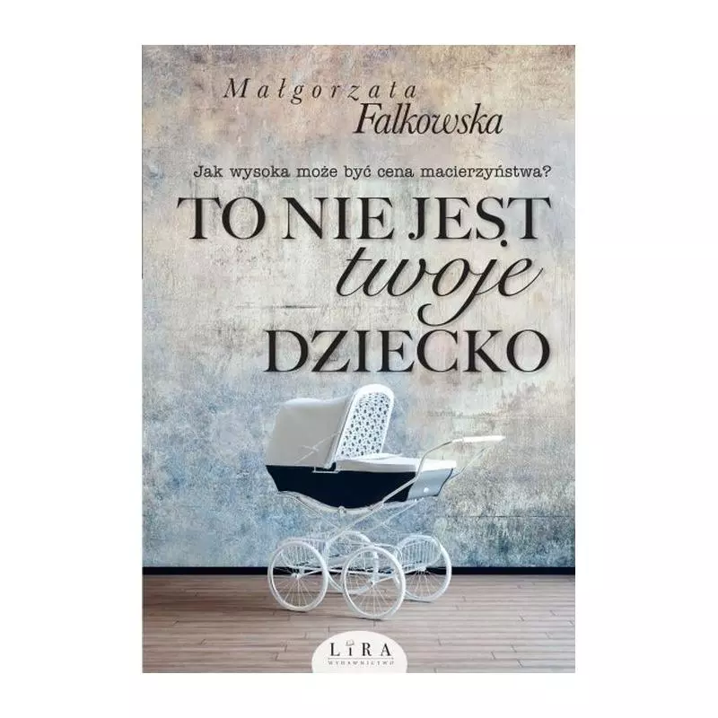TO NIE JEST TWOJE DZIECKO Małgorzata Falkowska - Wydawnictwo Lira