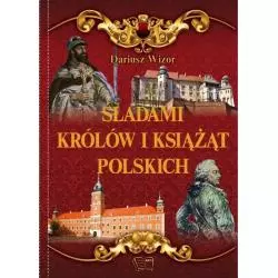 ŚLADAMI KRÓLÓW I KSIĄŻĄT POLSKICH Dariusz Wizor - Arti