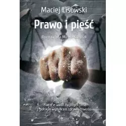 PRAWO I PIĘŚĆ HISTORIA WALKI ZWYKŁYCH LUDZI Z POLSKIM WYMIAREM SPRAWIEDLIWOŚCI Maciej Lisowski - Zysk i S-ka