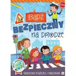 BĄDŹ BEZPIECZNY NA DRODZE. EDUKACYJNA KSIĄŻECZKA Z NAKLEJKAMI Bator Agnieszka