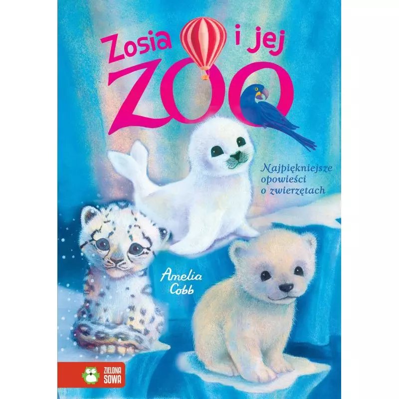 ZOSIA I JEJ ZOO NAJPIĘKNIEJSZE OPOWIEŚCI O ZWIERZĘTACH Amelia Cobb 6+ - Zielona Sowa