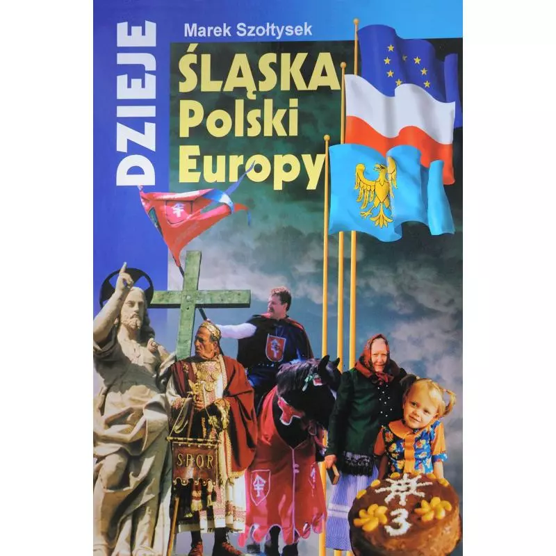 DZIEJE ŚLĄSKA, POLSKI I EUROPY Szołtysek Marek - Śląskie ABC
