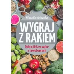 WYGRAJ Z RAKIEM DOBRA DIETA W WALCE Z NOWOTWORAMI Chmielewska Wiera - SBM