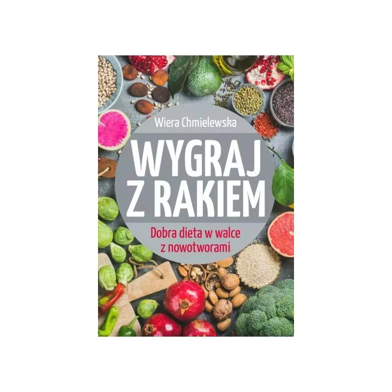 WYGRAJ Z RAKIEM DOBRA DIETA W WALCE Z NOWOTWORAMI Chmielewska Wiera - SBM
